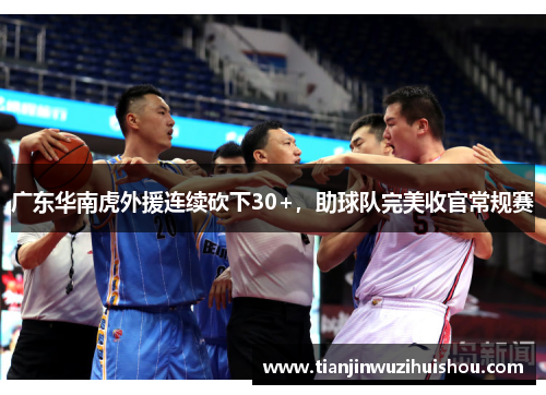广东华南虎外援连续砍下30+，助球队完美收官常规赛